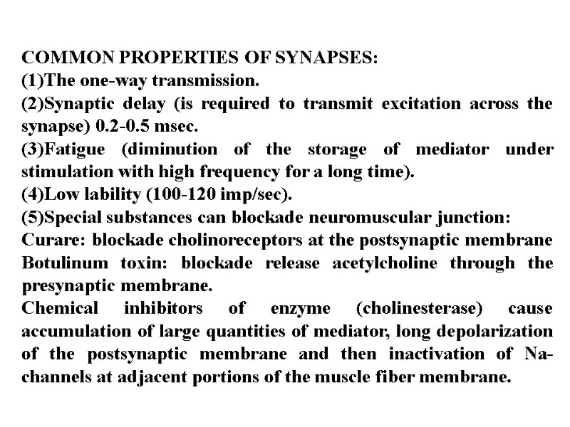 COMMON PROPERTIES OF SYNAPSES: (1)The one-way transmission. (2)Synaptic delay (is required to transmit excitation